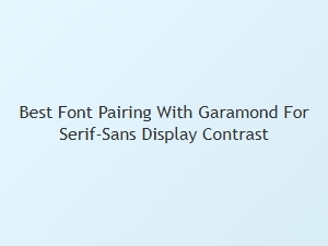 Best Serif-Sans Pairings with Garamond