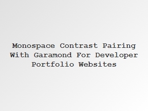 Monospace and Garamond: a Developer Portfolio Pairing