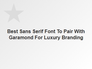 Best Sans Serif Fonts to Pair with Garamond for Luxury Branding