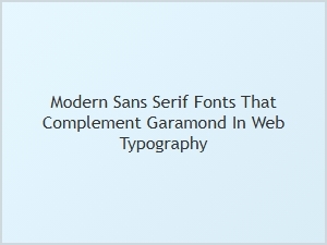 Modern Sans Serif Fonts That Complement Garamond