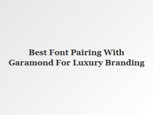 Elegant Font Pairings with Garamond for Luxury Branding