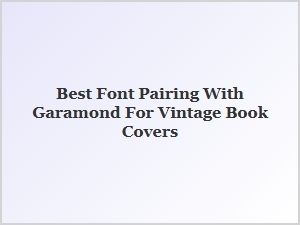 Best Vintage Font Pairings with Garamond