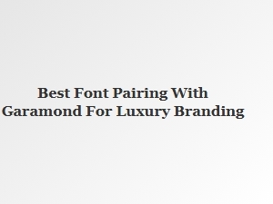 Best Serif Companions for Garamond in Luxury Branding